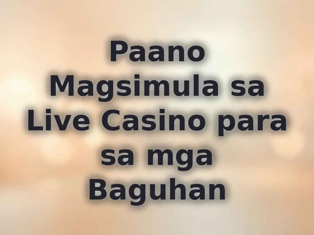 Paano Magsimula sa Live Casino para sa mga Baguhan