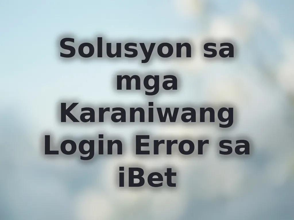 Solusyon sa mga Karaniwang Login Error sa iBet
